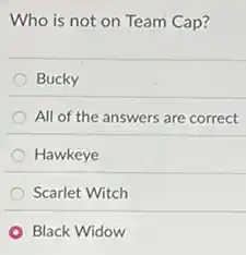 Who is not on Team Cap?
Bucky
All of the answers are correct
Hawkeye
Scarlet Witch
Black Widow