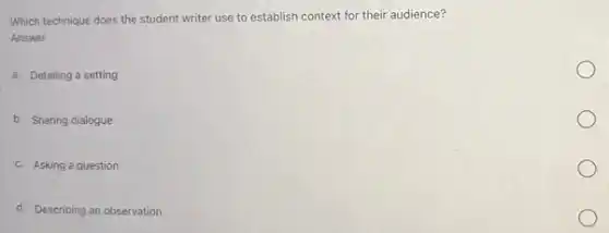 Which technique does the student writer use to establish context for their audience?
Answer
a. Detailing a setting
b. Sharing dialogue
c. Asking a question
d. Describing an observation