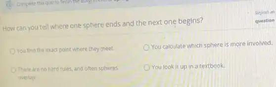 How can you tell where one sphere ends and the next one begins?
You find the exact point where they meet.
You calculate which sphere is more involved.
There are no hard rules, and often spheres
overlap.
You look it up in a textbook.