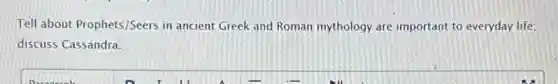 Tell about Prophets/Seers in ancient Greek and Roman mythology are important to everyday life:
discuss Cassandra.