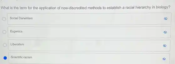 What is the term for the application of now-discredited methods to establish a racial hierarchy in biology?
Social Darwinism
Eugenics
Liberalism
Scientific racism