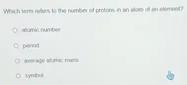 Which term refers to the number of protons in an atom of an element?
atomic number
period
average atomic mass
symbol