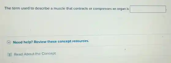 The term used to describe a muscle that contracts or compresses an organ is square 
Need help?Review these concept resources.
Read About the Concept