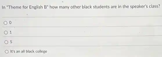 In "Theme for English B" how many other black students are in the speaker's class?
0
1
5
It's an all black college