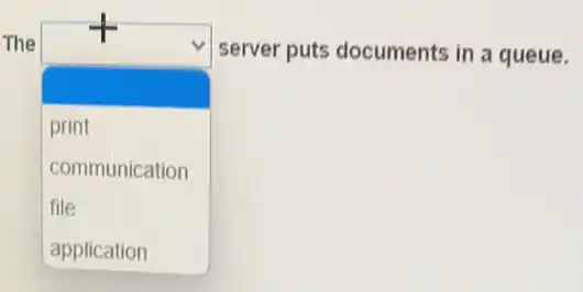 The
square
server puts documents in a queue.
print
communication
file