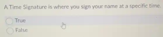 A Time Signature is where you sign your name at a specific time.
True
False