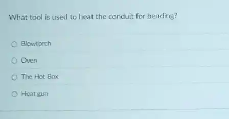 What tool is used to heat the conduit for bending?
Blowtorch
Oven
The Hot Box
Heat gun