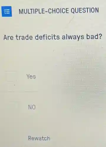 Are trade deficits always bad?
Yes
NO
Rewatch