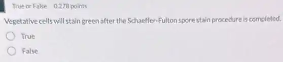 True or False 0.278 points
Vegetative cells will stain green after the Schaeffer Fulton spore stain procedure is completed.
True
False