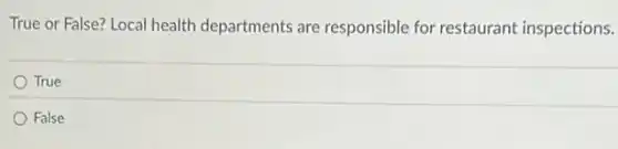 True or False? Local health departments are responsible for restaurant inspections.
True
False