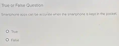 True or False Question
Smartphone apps can be accurate when the smartphone is kept in the pocket.
True
False