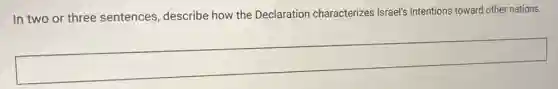 In two or three sentences, describe how the Declaration characterizes Israel's intentions toward other nations.
square