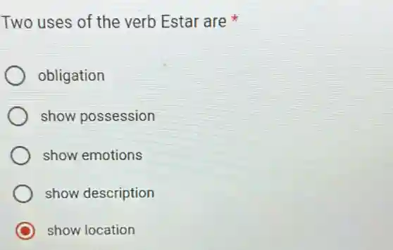 Two uses of the verb Estar are x
obligation
show possession
show emotions
show description
show location