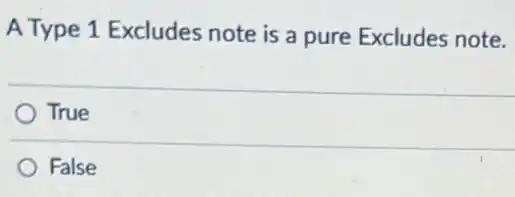 A Type 1 Excludes note is a pure Excludes note.
True
) False