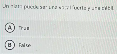 Un hiato puede ser una vocal fuerte y una débil.
A True
B False