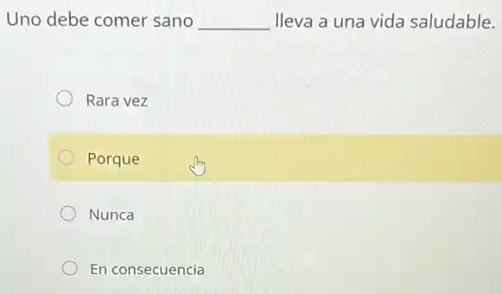 Uno debe comer sano __ lleva a una vida saludable.
Rara vez
Porque
Nunca
En consecuencia