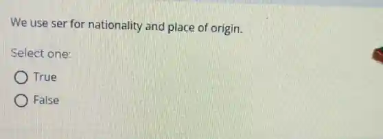 We use ser for nationality and place of origin.
Select one:
True
False