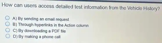 How can users access detailed test information from the Vehicle History?
A) By sending an email request
B) Through hyperlinks in the Action column
C) By downloading a PDF file
D) By making a phone call
