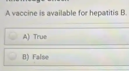 A vaccine is available for hepatitis B.
A) True
B) False