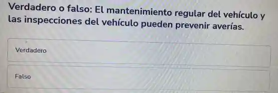 Verdadero o falso: El mantenimiento regular del vehículo y
las inspecciones del vehículo pueden prevenir averías.
Verdadero
Falso