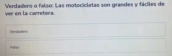 Verdadero o falso: Las motocicletas son grandes y fáciles de
ver en la carretera.
Verdadero
Falso