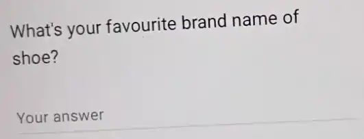 What's your favourite brand name of
shoe?
Your answer