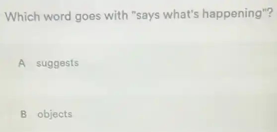 Which word goes with "says what's happening"?
A suggests
B objects