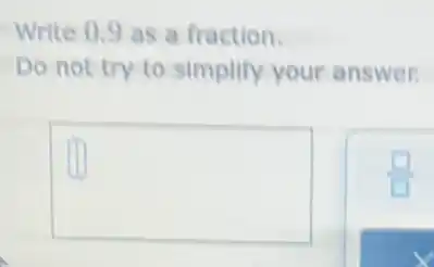 Write 0.9 as a fraction.
Do not try to simplify your answer.
square