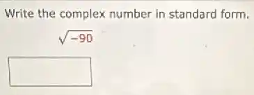Write the complex number in standard form.
sqrt (-90)
square