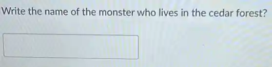 Write the name of the monster who lives in the cedar forest?
square