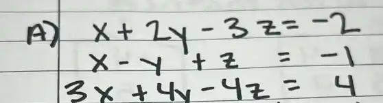 A) } x+2 y-3 z & =-2 x-y+z & =-1 3 x+4 y-4 z & =4
