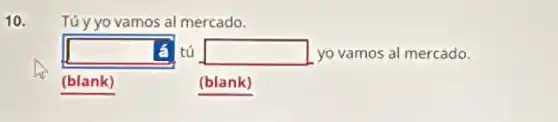 10. Tú y yo vamos al mercado.
square tú square yo vamos al mercado.
(blank) (blank)