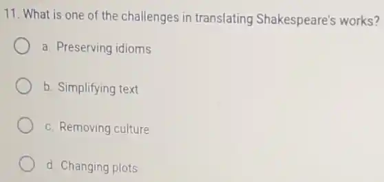 11. What is one of the challenges in translating Shakespeare's works?
a. Preserving idioms
b. Simplifying text
c. Removing culture
d. Changing plots
