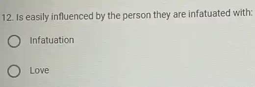 12. Is easily influenced by the person they are infatuated with:
Infatuation
Love