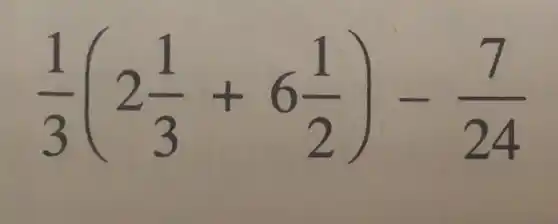 (1)/(3)(2(1)/(3)+6(1)/(2))-(7)/(24)