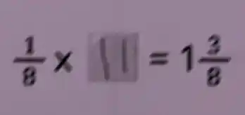 (1)/(8)times square =1(3)/(8)