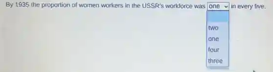 By 1935 the proportion of women workers in the USSR's workforce was
square
in every five. lone
two
lone
four
