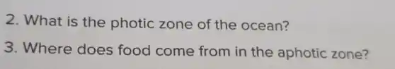 2. What is the photic zone of the ocean?
3. Where does food come from in the aphotic zone?