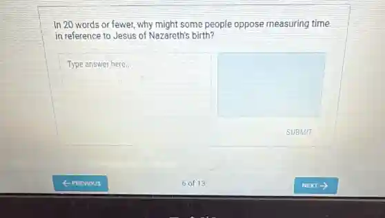 In 20 words or fewer, why might some people oppose measuring time
in reference to Jesus of Nazareth's birth?
square
square