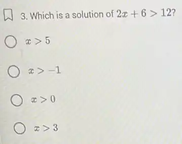 3. Which is a solution of 2x+6gt 12
xgt 5
xgt -1
xgt 0
xgt 3