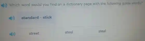 4) Which word would you find on a dictionary page with the following guide words?
standard - stick
street
stool
steal