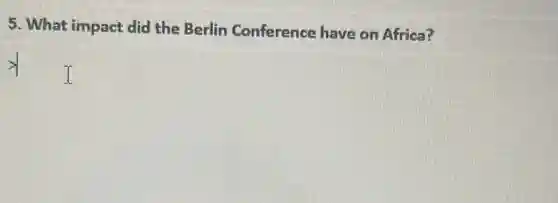 5. What impact did the Berlin Conference have on Africa?