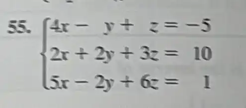 55.
 ) 4x-y+z=-5 2x+2y+3z=10 5x-2y+6z=1