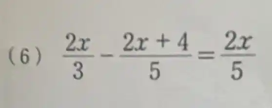 (6) (2x)/(3)-(2x+4)/(5)=(2x)/(5)