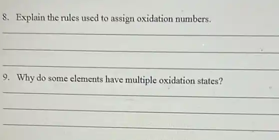 8. Explain the rules used to assign oxidation numbers.
__
9. Why do some elements have multiple oxidation states?
__