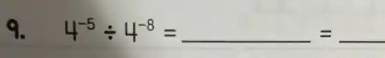 9. 4^-5div 4^-8=underline ( )=underline ( )