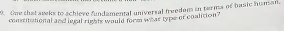9. One that seeks to achieve fundamental universal freedom in terms of basic human,
constitutional and legal rights would form what type of coalition?