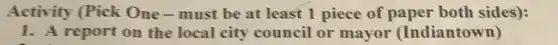 Activity (Pick One-must be at least 1 piece of paper both sides):
1. A report on the local city council or mayor (Indiantown)