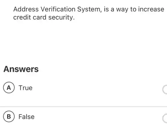 Address Verification System, is a way to increase
credit card security.
Answers
A True
B False