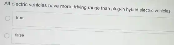 All-electric vehicles have more driving range than plug-in hybrid electric vehicles.
true
false